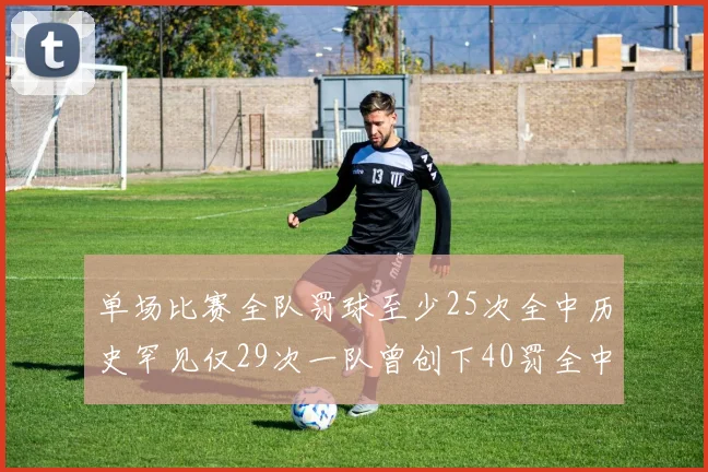 单场比赛全队罚球至少25次全中历史罕见仅29次一队曾创下40罚全中的纪录